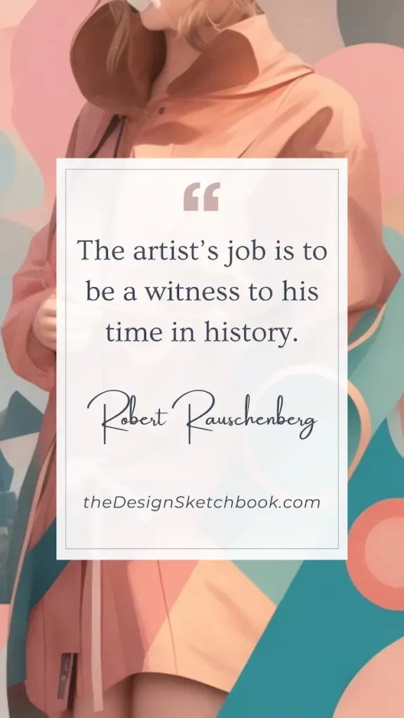 65. "The artist's job is to be a witness to his time in history." - Robert Rauschenberg